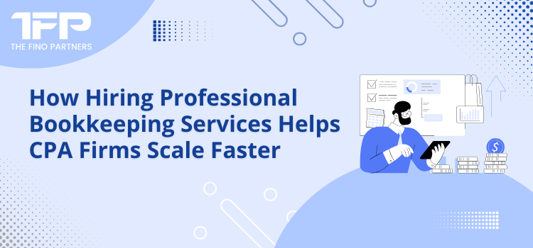 How Hiring Professional Bookkeeping Services Helps CPA Firms Scale Faster